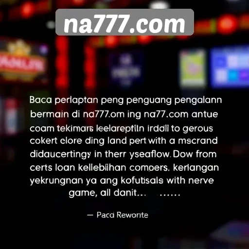 Pendapat Pengguna Tentang Pengalaman Bermain di Na777com